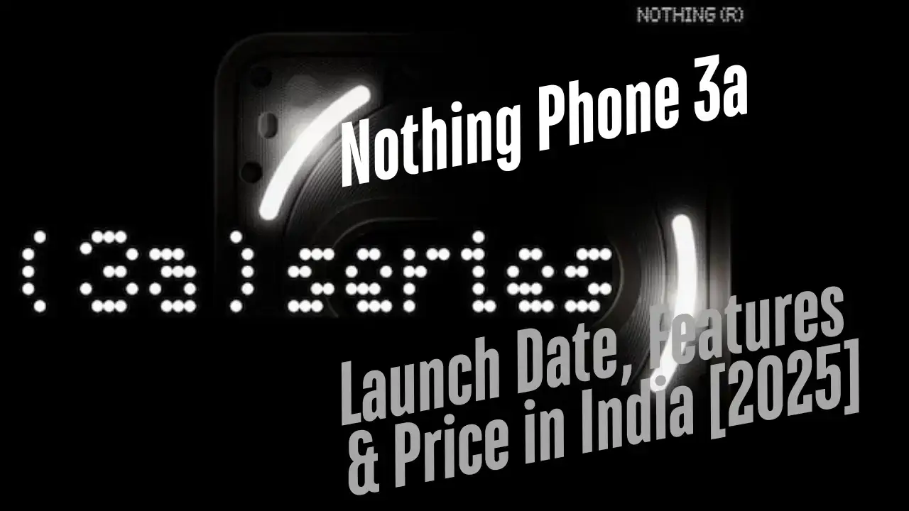 Nothing Phone 3a Launch Date, Features & Price in India [2025]